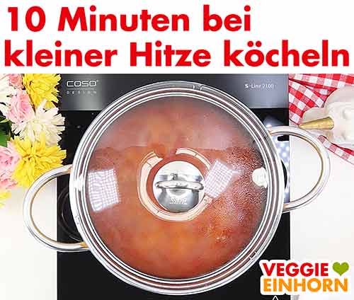 10 Minuten mit Deckel bei kleiner Hitze kochen.