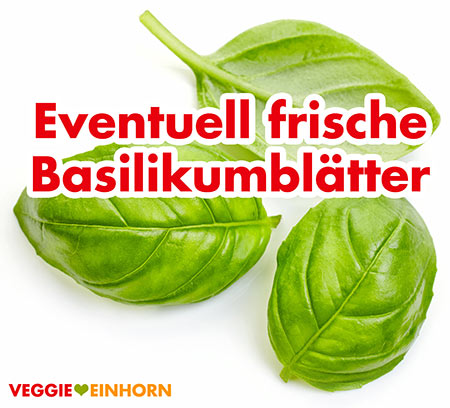Eventuell frische Basilikumblätter
