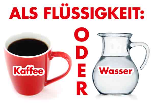 Als Flüssigkeit kannst Du Kaffee oder Wasser nehmen. Kaffee und Wasser