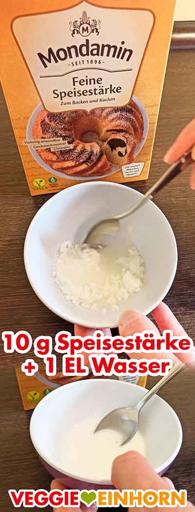 10 g Speisestärke mit Wasser anrühren Speisestärke mit Wasser in einem kleinen Schälchen