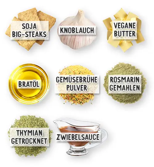 Vegane Zutaten für veganen Rostbraten in der Übersicht. Soja Big Steaks, Knoblauch, vegane Butter, Öl, Gemüsebrühepulver, Rosmarin gemahlen, getrockneter Thymian und Zwiebelsauce.